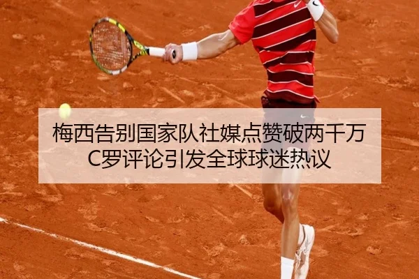 梅西告别国家队社媒点赞破两千万 C罗评论引发全球球迷热议 | TianBo